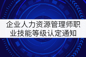 2021年8月湖北企業(yè)人力資源管理師職業(yè)技能等級(jí)認(rèn)定通知