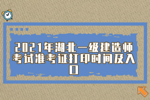 2021年湖北一級建造師考試準考證打印時間及入口