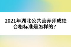 2021年湖北公共營養(yǎng)師成績合格標(biāo)準(zhǔn)是怎樣的？