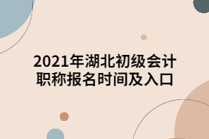 2021年湖北初級(jí)會(huì)計(jì)職稱報(bào)名時(shí)間及入口