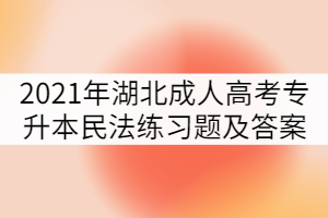 2021年湖北成人高考專(zhuān)升本民法練習(xí)題及答案（六）