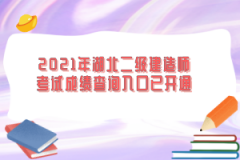 2021年湖北二級(jí)建造師考試成績(jī)查詢?nèi)肟谝验_(kāi)通