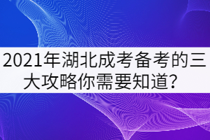 2021年湖北成考備考的三大攻略你需要知道？