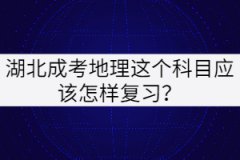 湖北成考地理這個科目應(yīng)該怎樣復(fù)習(xí)？