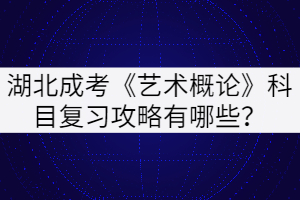 湖北成考《藝術(shù)概論》科目復(fù)習(xí)攻略有哪些？