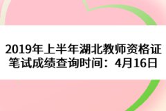 2019年上半年湖北教師資格證筆試成績查詢時(shí)間：4月16日