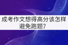 湖北成考作文想得高分該怎樣避免跑題？