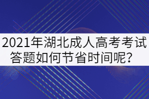 2021年湖北成人高考考試答題如何節(jié)省時間呢？