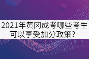 2021年黃岡成考哪些考生可以享受加分政策？