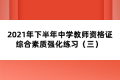 2021年下半年中學(xué)教師資格證綜合素質(zhì)強化練習(xí)（三） 