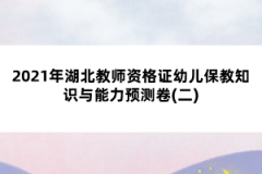 2021年湖北教師資格證幼兒保教知識(shí)與能力預(yù)測(cè)卷(二)