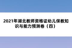 2021年湖北教師資格證幼兒保教知識(shí)與能力預(yù)測(cè)卷（四）