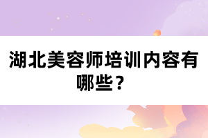 湖北美容師培訓(xùn)內(nèi)容有哪些？