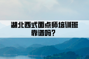 湖北西式面點(diǎn)師培訓(xùn)班靠譜嗎？