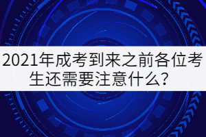 2021年成考到來之前各位考生還需要注意什么？