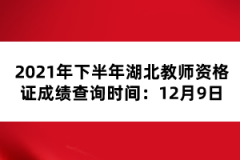 2021年下半年湖北教師資格證成績(jī)查詢時(shí)間：12月9日