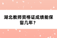 湖北教師資格證成績能保留幾年？