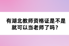 有湖北教師資格證是不是就可以當(dāng)老師了嗎？