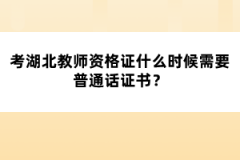 考湖北教師資格證什么時候需要普通話證書？