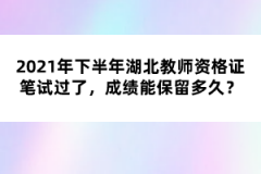 2021年下半年湖北教師資格證筆試過了，成績能保留多久？