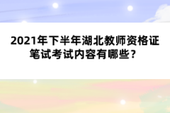 2021年下半年湖北教師資格證筆試考試內(nèi)容有哪些？