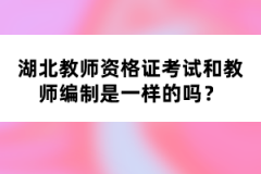 湖北教師資格證考試和教師編制是一樣的嗎？