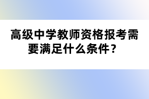 高級(jí)中學(xué)教師資格報(bào)考需要滿足什么條件？