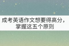 成考英語作文想要得高分，掌握這五個(gè)原則