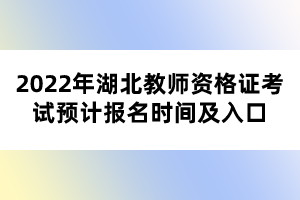 2022年湖北教師資格證考試預(yù)計(jì)報(bào)名時(shí)間及入口