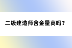 二級(jí)建造師含金量高嗎？