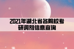 2021年湖北省各院校考研調(diào)劑信息查詢