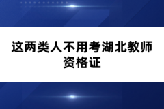 這兩類(lèi)人不用考湖北教師資格證