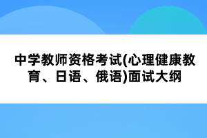 中學(xué)教師資格考試(心理健康教育、日語、俄語)面試大綱