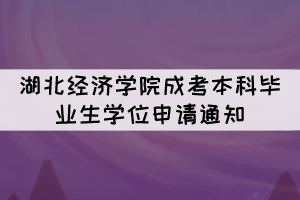 2021年下半年湖北經(jīng)濟(jì)學(xué)院成考本科畢業(yè)生學(xué)位申請(qǐng)通知