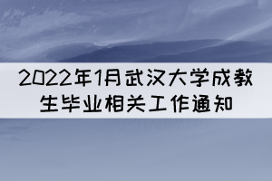 2022年1月武漢大學(xué)成教（網(wǎng)教）生畢業(yè)相關(guān)工作通知