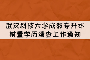 武漢科技大學(xué)成教專升本學(xué)籍前置學(xué)歷資格清查工作通知