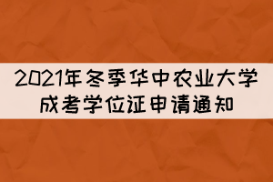 2021年冬季華中農(nóng)業(yè)大學(xué)成考學(xué)位證申請通知