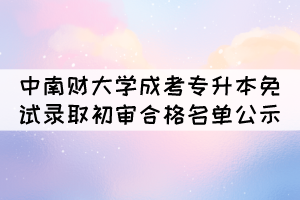 2021年中南財經(jīng)政法大學成考專升本免試錄取初審合格名單公示