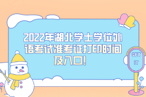 2022年湖北學(xué)士學(xué)位外語考試準(zhǔn)考證打印時間及入口！