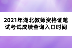 2021年湖北教師資格證筆試考試成績查詢?nèi)肟跁r間