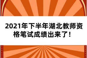 2021年下半年湖北教師資格筆試成績出來了！