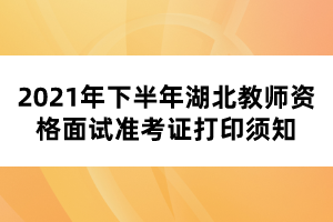 2021年下半年湖北教師資格面試準考證打印須知