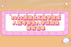 2022級湖北工程學院成人高考新生入學須知及錄取名單