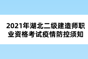 2021年湖北二級建造師職業(yè)資格考試疫情防控須知