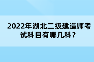 2022年湖北二級建造師考試科目有哪幾科？