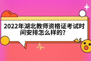 2022年湖北教師資格證考試時間安排怎么樣的？