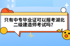 只有中專畢業(yè)證可以報考湖北二級建造師考試嗎？