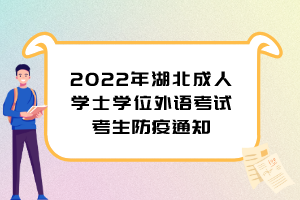 2022年湖北成人學士學位外語考試考生防疫通知