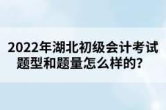 2022年湖北初級(jí)會(huì)計(jì)考試題型和題量怎么樣的？