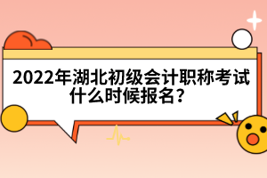 2022年湖北初級(jí)會(huì)計(jì)職稱考試什么時(shí)候報(bào)名？